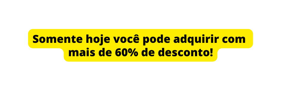 Somente hoje você pode adquirir com mais de 60 de desconto